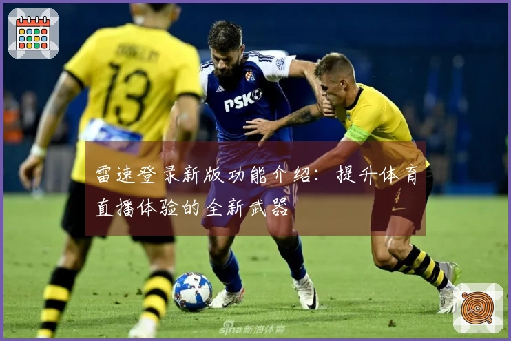 雷速登录新版功能介绍:提升体育直播体验的全新武器