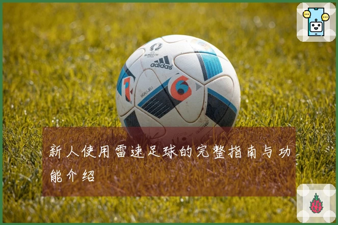 新人使用雷速足球的完整指南与功能介绍