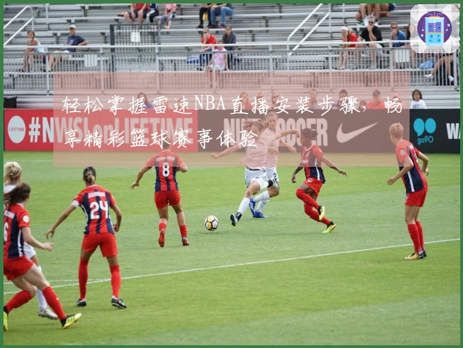 轻松掌握雷速NBA直播安装步骤，畅享精彩篮球赛事体验