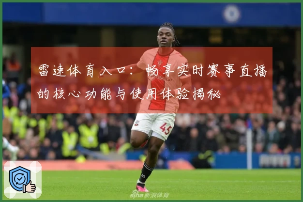 雷速体育入口：畅享实时赛事直播的核心功能与使用体验揭秘