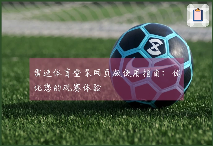 雷速体育登录网页版使用指南：优化您的观赛体验