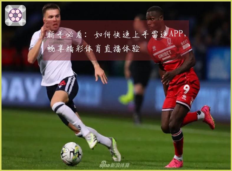 新手必看：如何快速上手雷速APP，畅享精彩体育直播体验