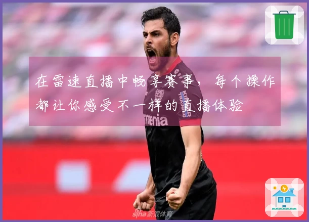 在雷速直播中畅享赛事，每个操作都让你感受不一样的直播体验