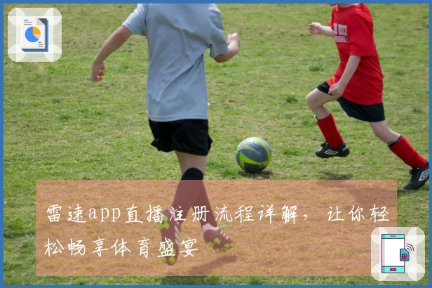 雷速app直播注册流程详解，让你轻松畅享体育盛宴