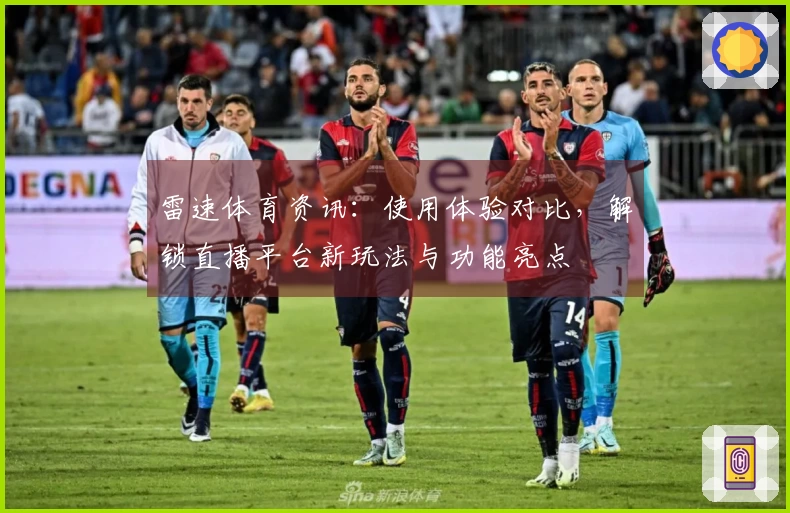 雷速体育资讯：使用体验对比，解锁直播平台新玩法与功能亮点